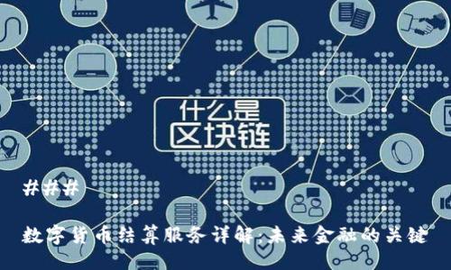 ### 

数字货币结算服务详解：未来金融的关键
