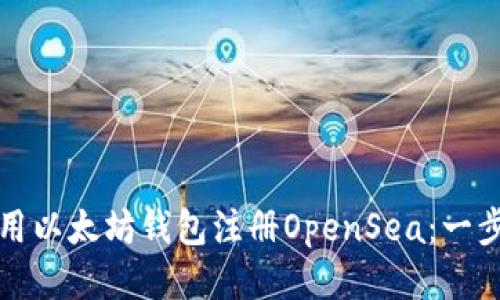 如何使用以太坊钱包注册OpenSea：一步步指南