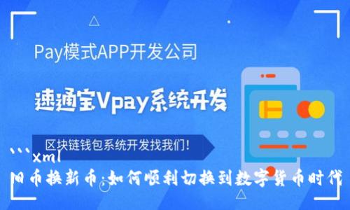 ```xml
旧币换新币：如何顺利切换到数字货币时代
