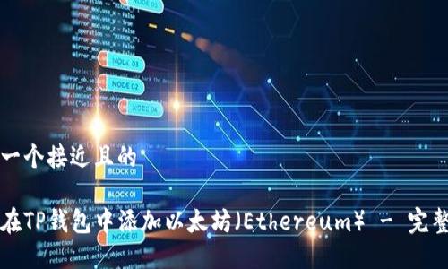 思考一个接近且的

如何在TP钱包中添加以太坊（Ethereum） - 完整指南