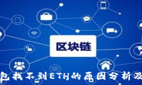   
以太坊钱包找不到ETH的原因分析及解决方案