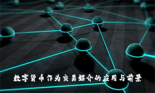 数字货币作为交易媒介的应用与前景